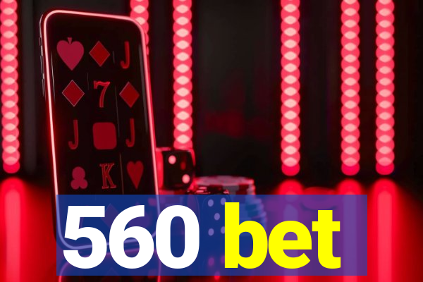 560 bet